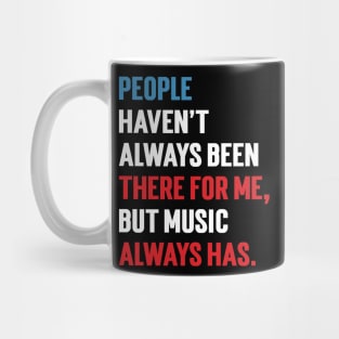 People Haven't Always Been There For Me, But Music Always Has. v2 Mug